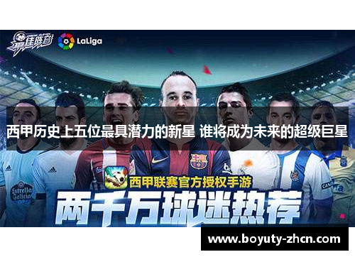 西甲历史上五位最具潜力的新星 谁将成为未来的超级巨星