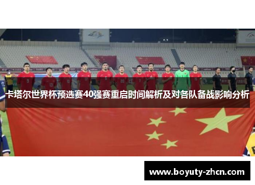 卡塔尔世界杯预选赛40强赛重启时间解析及对各队备战影响分析