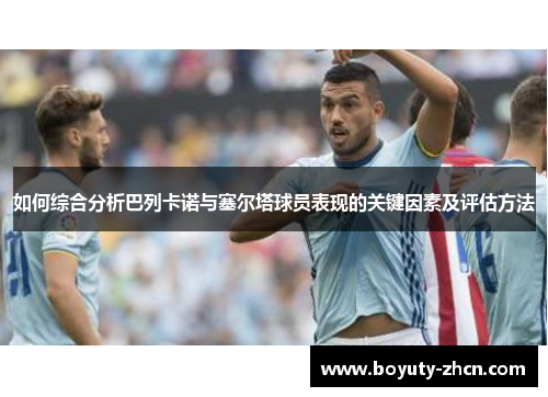 如何综合分析巴列卡诺与塞尔塔球员表现的关键因素及评估方法