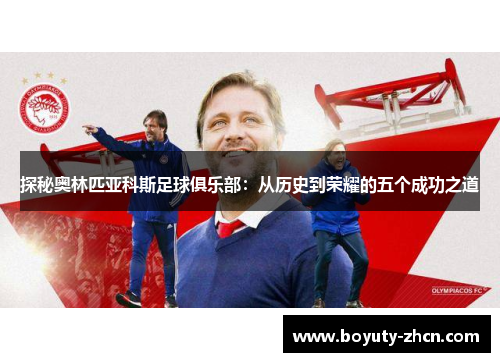 探秘奥林匹亚科斯足球俱乐部：从历史到荣耀的五个成功之道