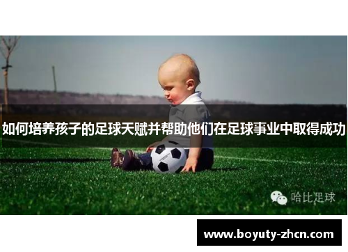 如何培养孩子的足球天赋并帮助他们在足球事业中取得成功